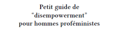 Petit guide du « disempowerment » pour hommes proféministes & Les hommes proféministes : compagnons de route ou faux amis ?